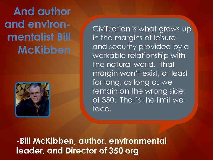 And author and environmentalist Bill Mc. Kibben Civilization is what grows up in the