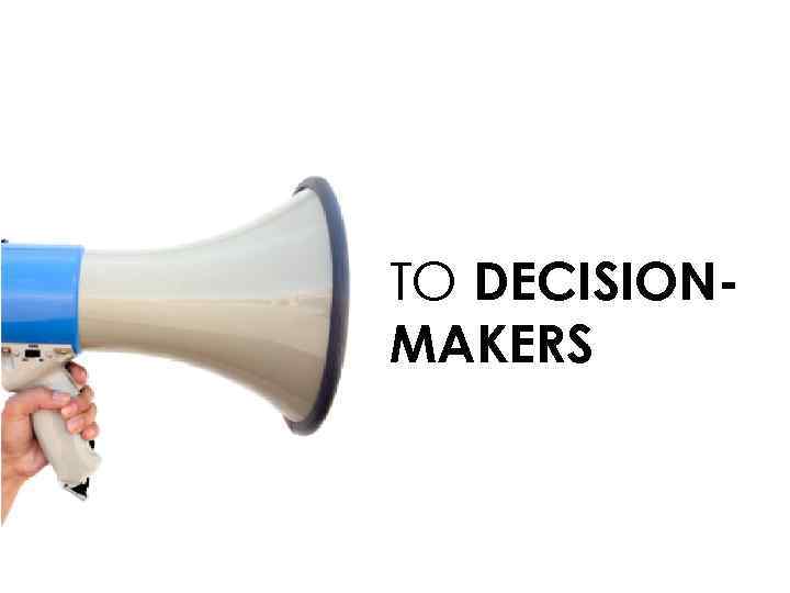 TO DECISIONMAKERS 