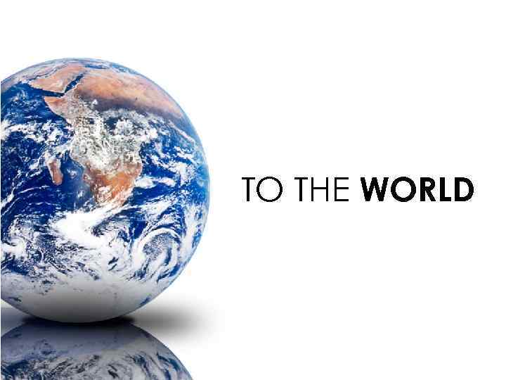 TO THE WORLD 