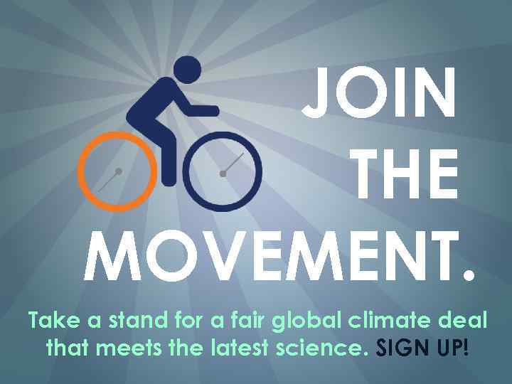 JOIN THE MOVEMENT. Take a stand for a fair global climate deal that meets