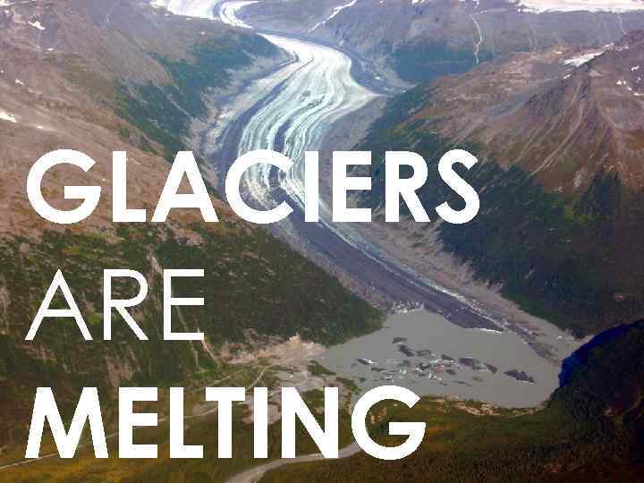 GLACIERS ARE MELTING 