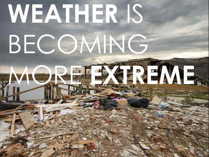 WEATHER IS BECOMING MORE EXTREME 