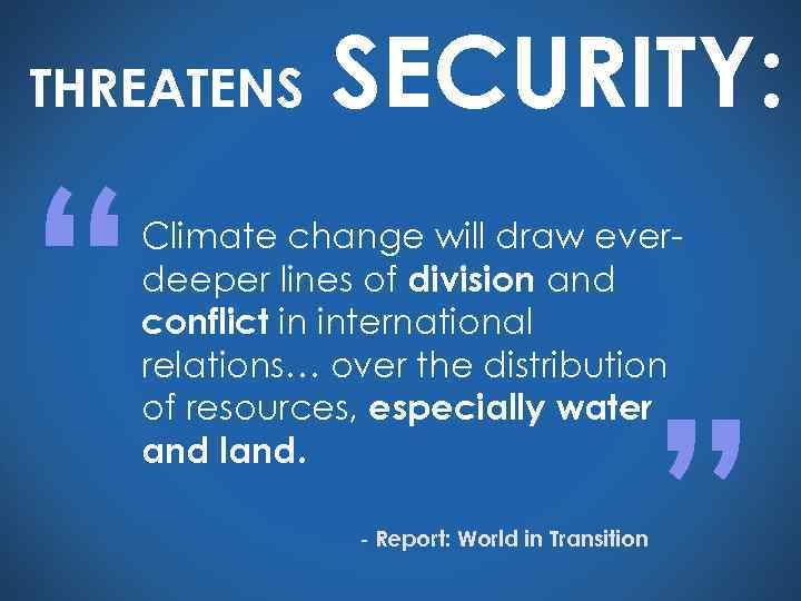 THREATENS “ SECURITY: Climate change will draw everdeeper lines of division and conflict in