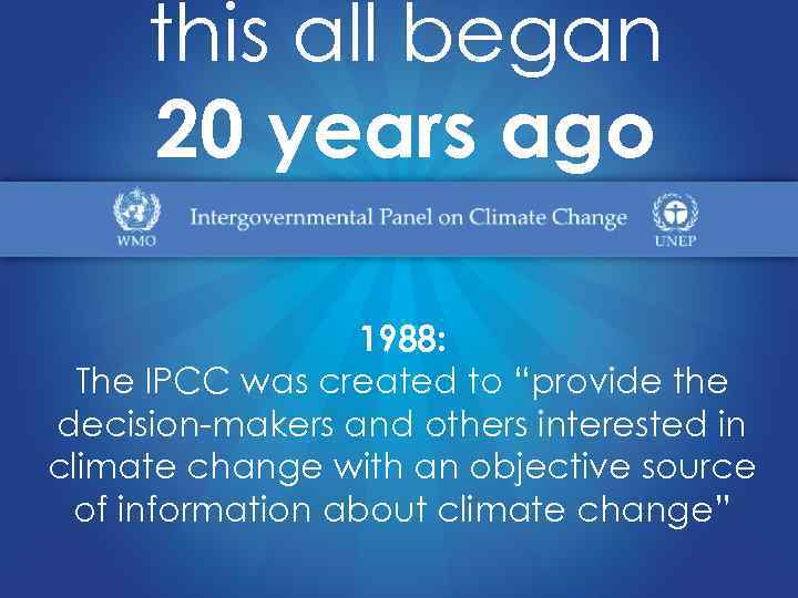 this all began 20 years ago 1988: The IPCC was created to “provide the