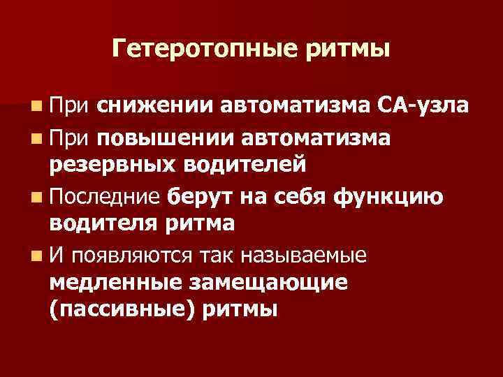 Гетеротопные ритмы n При снижении автоматизма СА-узла n При повышении автоматизма резервных водителей n