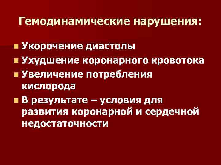 Гемодинамические нарушения: n Укорочение диастолы n Ухудшение коронарного кровотока n Увеличение потребления кислорода n