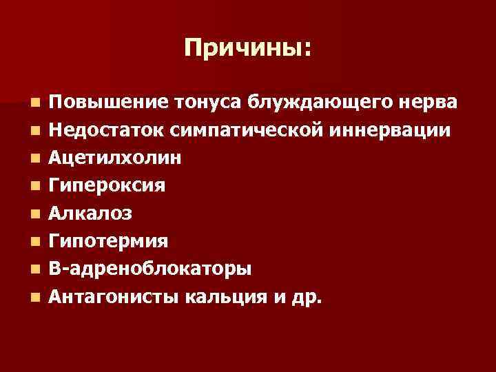 Причины: n n n n Повышение тонуса блуждающего нерва Недостаток симпатической иннервации Ацетилхолин Гипероксия