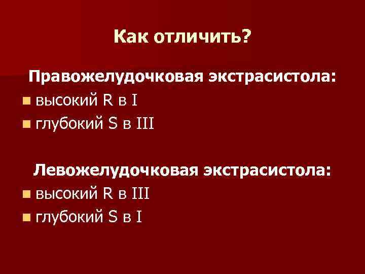 Как отличить? Правожелудочковая экстрасистола: n высокий R в I n глубокий S в III