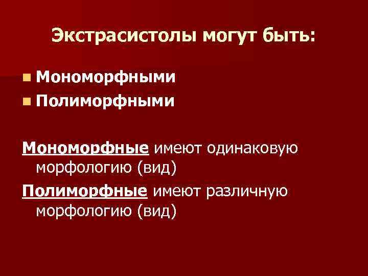 Экстрасистолы могут быть: n Мономорфными n Полиморфными Мономорфные имеют одинаковую морфологию (вид) Полиморфные имеют