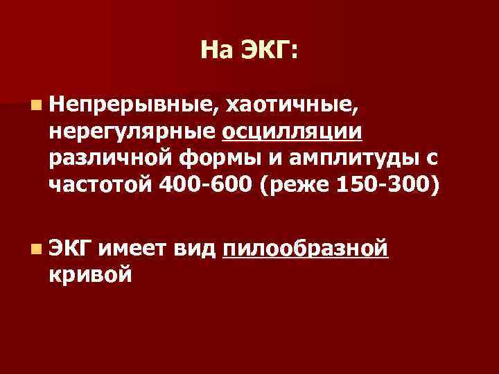 На ЭКГ: n Непрерывные, хаотичные, нерегулярные осцилляции различной формы и амплитуды с частотой 400