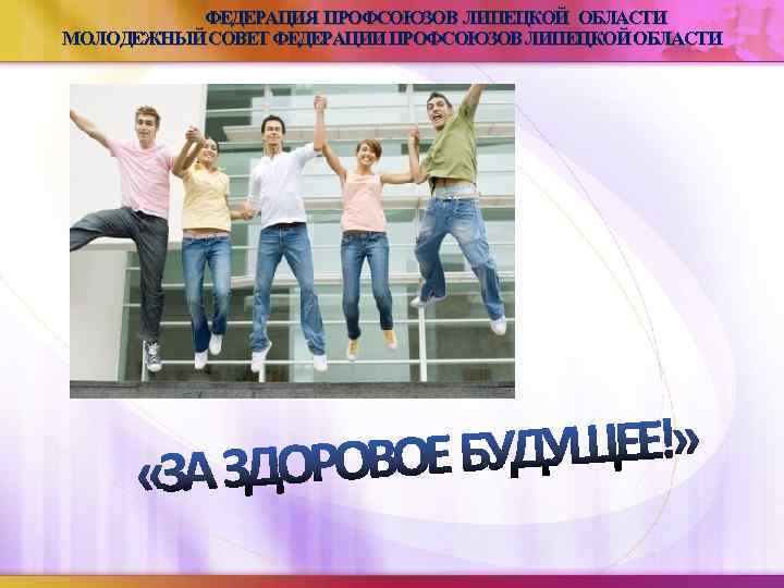 ФЕДЕРАЦИЯ ПРОФСОЮЗОВ ЛИПЕЦКОЙ ОБЛАСТИ МОЛОДЕЖНЫЙ СОВЕТ ФЕДЕРАЦИИ ПРОФСОЮЗОВ ЛИПЕЦКОЙ ОБЛАСТИ 