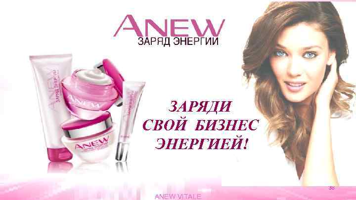 ЗАРЯДИ СВОЙ БИЗНЕС ЭНЕРГИЕЙ! 38 ANEW VITALE 