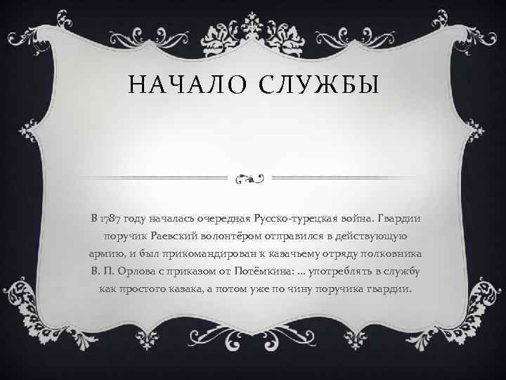 НАЧАЛО СЛУЖБЫ В 1787 году началась очередная Русско-турецкая война. Гвардии поручик Раевский волонтёром отправился