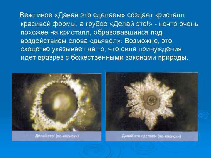 Вежливое «Давай это сделаем» создает кристалл красивой формы, а грубое «Делай это!» - нечто