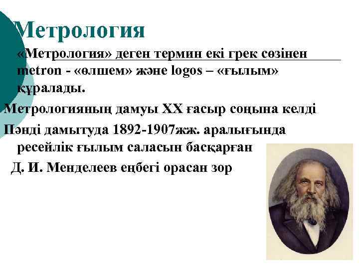 Метрология «Метрология» деген термин екі грек сөзінен metron - «өлшем» және logos – «ғылым»