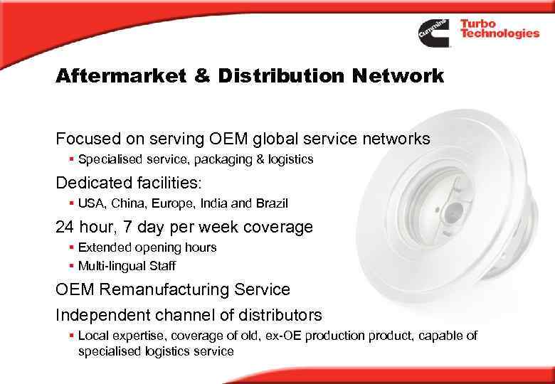 Aftermarket & Distribution Network Focused on serving OEM global service networks § Specialised service,