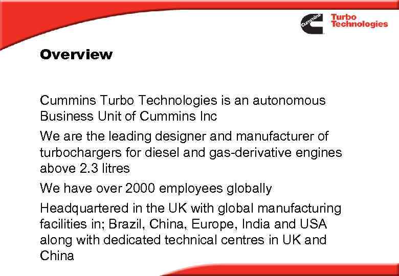 Overview Cummins Turbo Technologies is an autonomous Business Unit of Cummins Inc We are