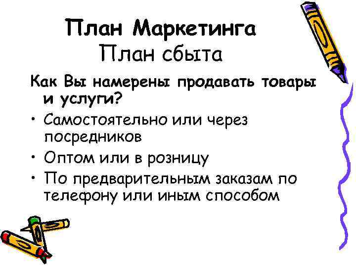 План Маркетинга План сбыта Как Вы намерены продавать товары и услуги? • Самостоятельно или