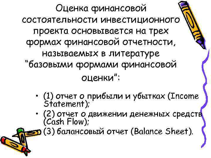 Оценка финансовой состоятельности инвестиционного проекта основывается на трех формах финансовой отчетности, называемых в литературе