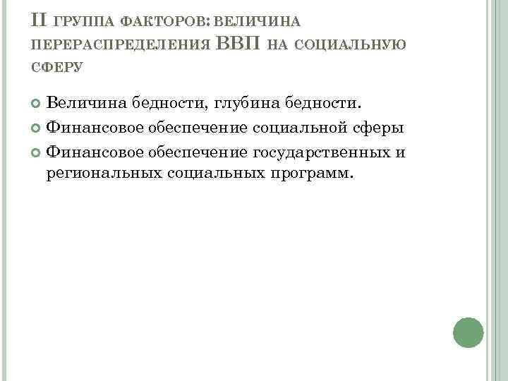 II ГРУППА ФАКТОРОВ: ВЕЛИЧИНА ПЕРЕРАСПРЕДЕЛЕНИЯ ВВП НА СОЦИАЛЬНУЮ СФЕРУ Величина бедности, глубина бедности. Финансовое