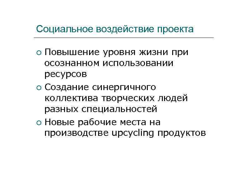 Социальное воздействие проекта Повышение уровня жизни при осознанном использовании ресурсов Создание синергичного коллектива творческих