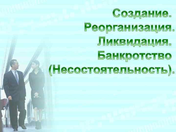 Создание реорганизация и ликвидация. Ликвидация, реорганизация, банкротство. Реорганизация и ликвидация ООО. Реорганизация предприятий и банкротство. Реорганизация и ликвидация общества с ограниченной ОТВЕТСТВЕННОСТЬЮ.