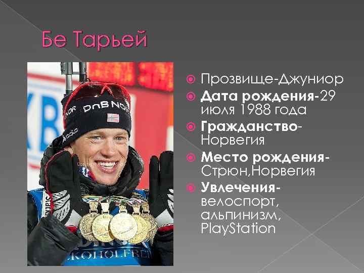 Бе Тарьей Прозвище-Джуниор Дата рождения-29 июля 1988 года Гражданство. Норвегия Место рождения. Стрюн, Норвегия