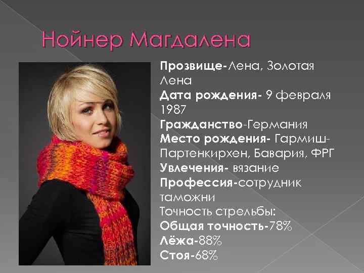 Нойнер Магдалена Прозвище-Лена, Золотая Лена Дата рождения- 9 февраля 1987 Гражданство-Германия Место рождения- Гармиш.