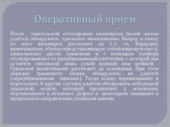 Оперативный прием После тщательной отсепаровки апоневроза белой линии удаётся обнаружить грыжевое выпячивание. Кверху и