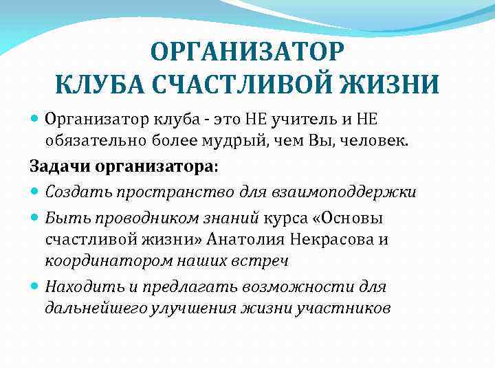 ОРГАНИЗАТОР КЛУБА СЧАСТЛИВОЙ ЖИЗНИ Организатор клуба - это НЕ учитель и НЕ обязательно более