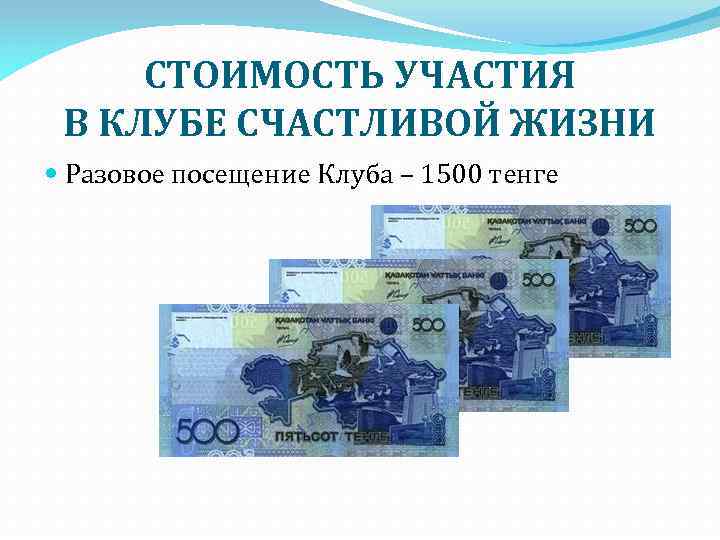 СТОИМОСТЬ УЧАСТИЯ В КЛУБЕ СЧАСТЛИВОЙ ЖИЗНИ Разовое посещение Клуба – 1500 тенге 