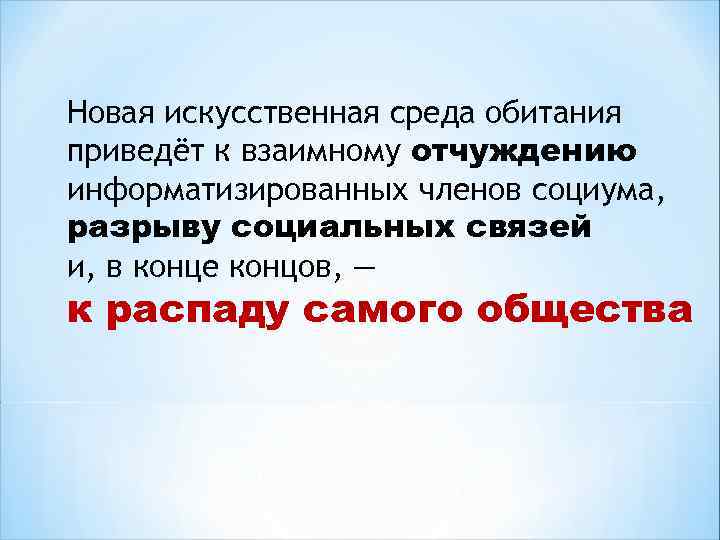 Новая искусственная среда обитания приведёт к взаимному отчуждению информатизированных членов социума, разрыву социальных связей