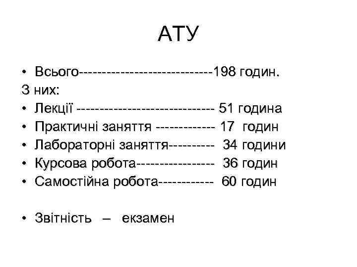 АТУ • Всього---------------198 годин. З них: • Лекції --------------- 51 година • Практичні заняття