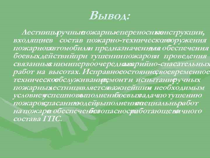 Вывод: Лестницыручные пожарныепереносные конструкции, входящиев состав пожарно-технического вооружения пожарного автомобиля предназначенные обеспечения и для