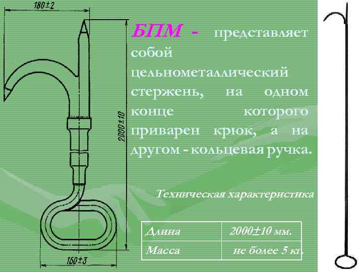 БПМ - представляет собой цельнометаллический стержень, на одном конце которого приварен крюк, а на