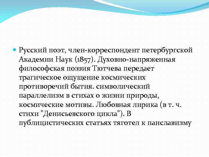  Русский поэт, член-корреспондент петербургской Академии Наук (1857). Духовно-напряженная философская поэзия Тютчева передает трагическое