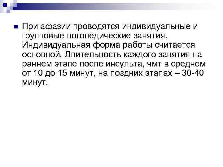 n При афазии проводятся индивидуальные и групповые логопедические занятия. Индивидуальная форма работы считается основной.