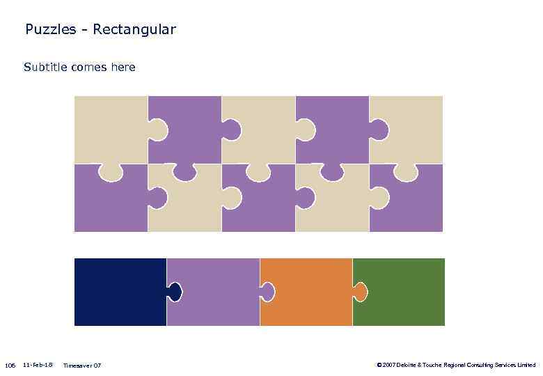 Puzzles - Rectangular Subtitle comes here 106 11 -Feb-18 Timesaver 07 © 2007 Deloitte