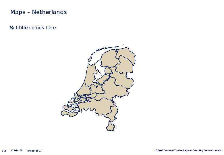 Maps - Netherlands Subtitle comes here 115 11 -Feb-18 Timesaver 07 © 2007 Deloitte