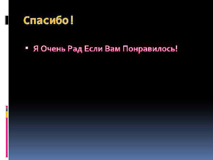 Спасибо! Я Очень Рад Если Вам Понравилось! 