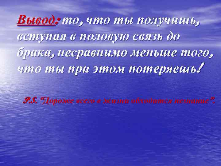 Вывод: то, что ты получишь, вступая в половую связь до брака, несравнимо меньше того,