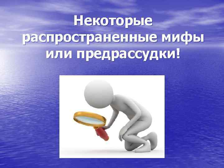 Некоторые распространенные мифы или предрассудки! 