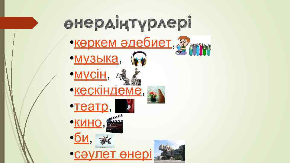 өнердіңтүрлері • көркем әдебиет, • музыка, • мүсін, • кескіндеме, • театр, • кино,