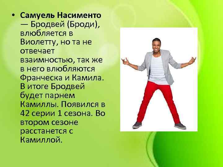  • Самуель Насименто — Бродвей (Броди), влюбляется в Виолетту, но та не отвечает