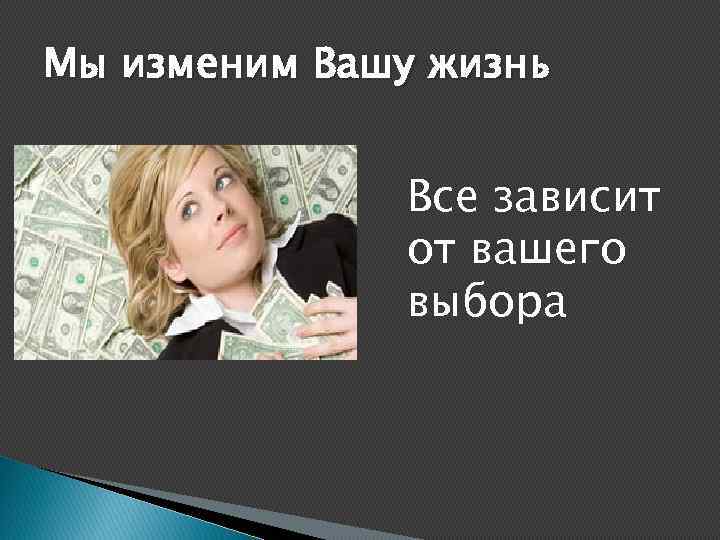 Мы изменим Вашу жизнь Все зависит от вашего выбора 