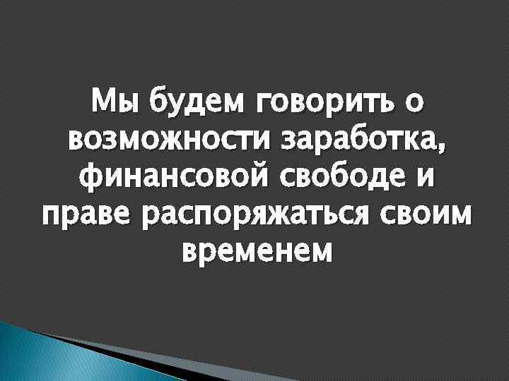 Мы будем говорить о возможности заработка, финансовой свободе и праве распоряжаться своим временем 