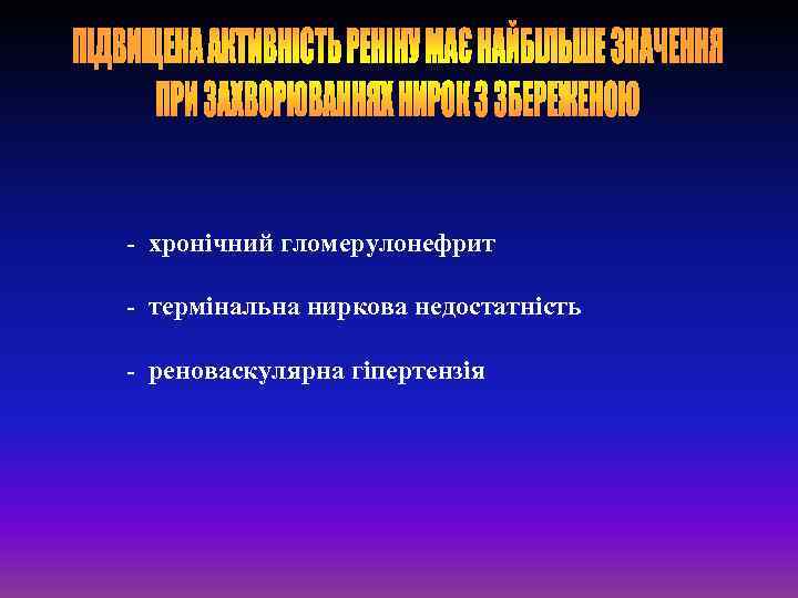 - хронічний гломерулонефрит - термінальна ниркова недостатність - реноваскулярна гіпертензія 