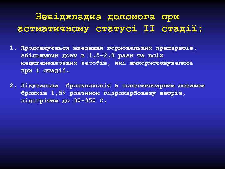 Невідкладна допомога при астматичному статусі IІ стадії: 1. Продовжується введення гормональних препаратів, збільшуючи дозу