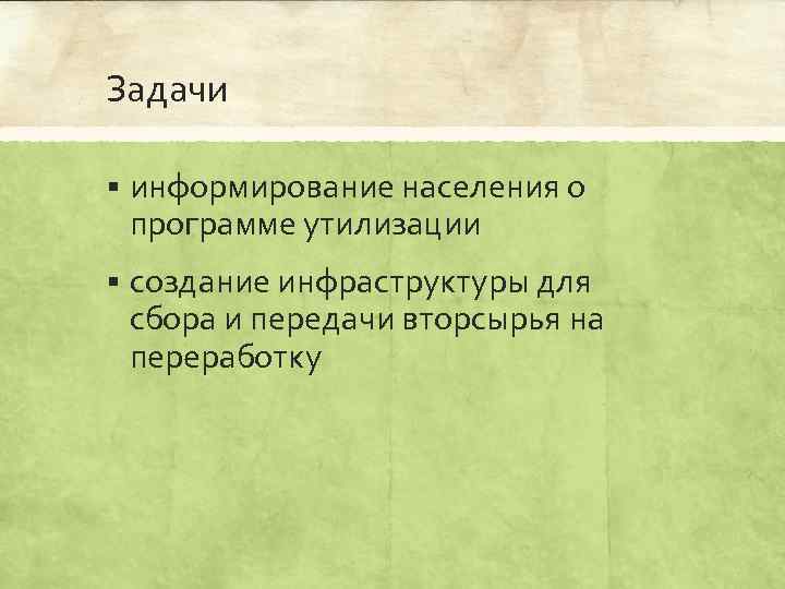 Задачи § информирование населения о программе утилизации § создание инфраструктуры для сбора и передачи