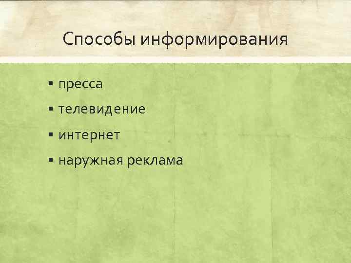 Способы информирования § пресса § телевидение § интернет § наружная реклама 